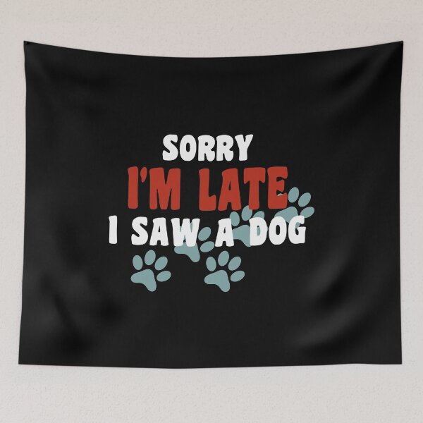 Item preview, sorry im late,i saw a dog funny dogs quotes for dog lover designed and sold by randomdogshirt.
