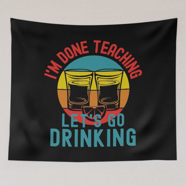 Item preview, I'm Done Teaching Let's Go Drinking - Teacher Alcohol, Teacher Shots, Funny Retired Teacher, Funny Teacher Retirement, Professor Summer Vacation, Teacher Summer Vacation, Summer Vacation, Teaching designed and sold by jadedscientist.
