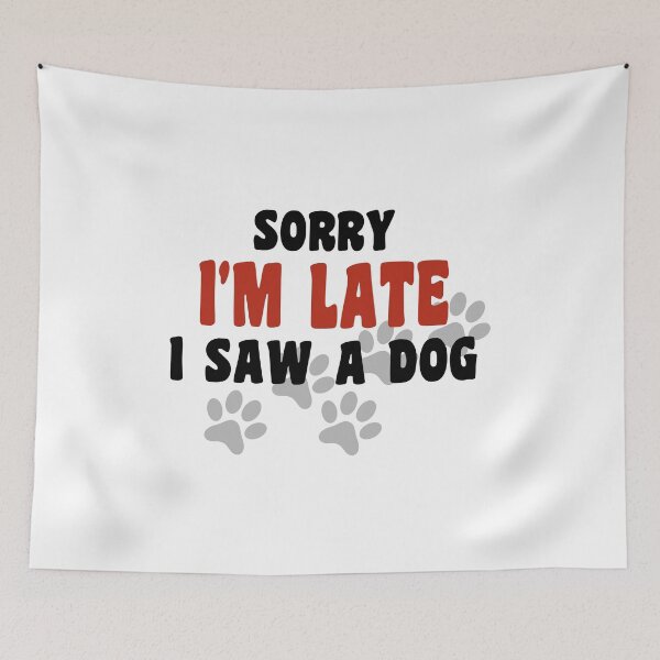 Item preview, sorry im late,i saw a dog funny dogs quotes for dog lover designed and sold by randomdogshirt.