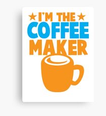 I'm the COFFEE MAKER Canvas Print