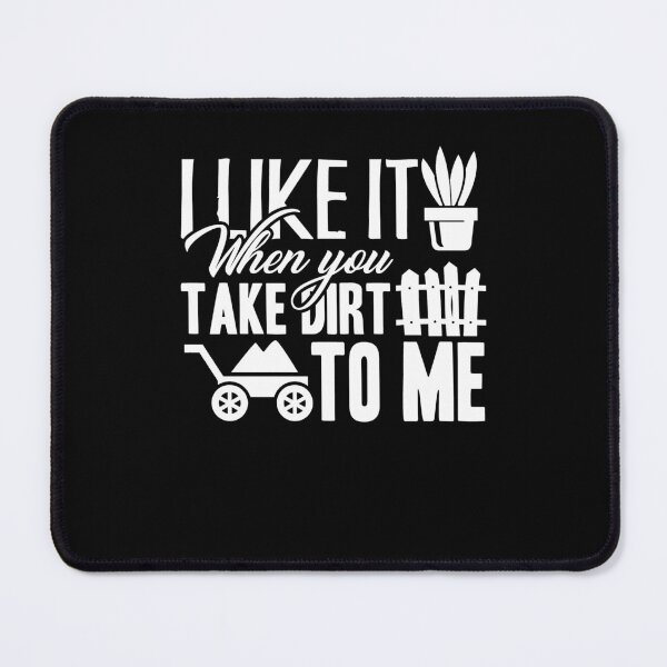 Item preview, Gardening - I Like You When You Talk Dirt To Me designed and sold by UnknownArtistt.