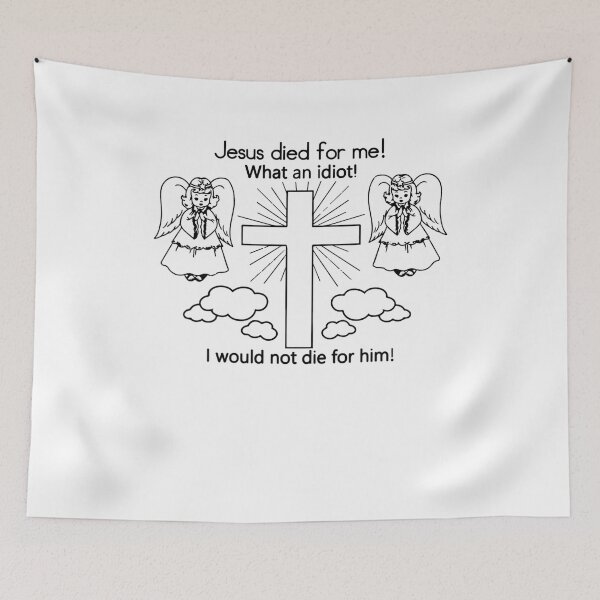 Item preview, jesus died for me what an idiot i would not die for him shirt.png designed and sold by HappyHeels.