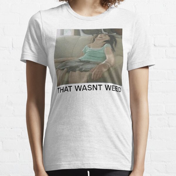 that wasn't weed Essential T-Shirt