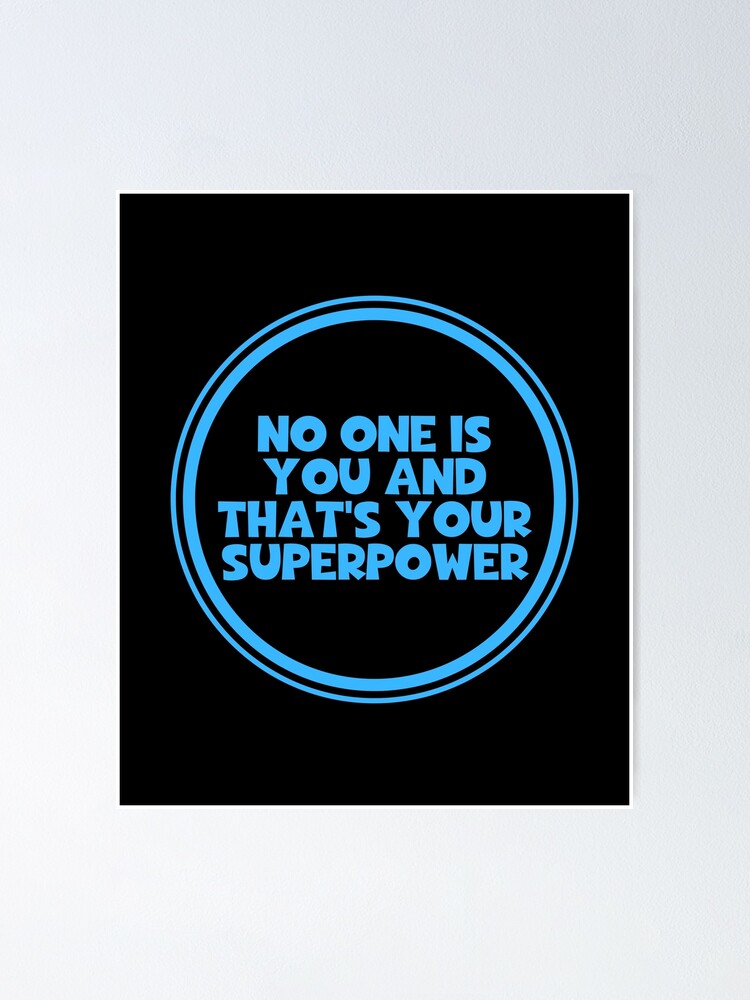 No one is you and that is your superpower Poster for Sale by