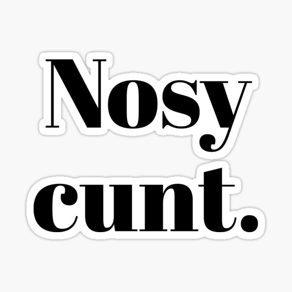 Nosy Cunt Sticker