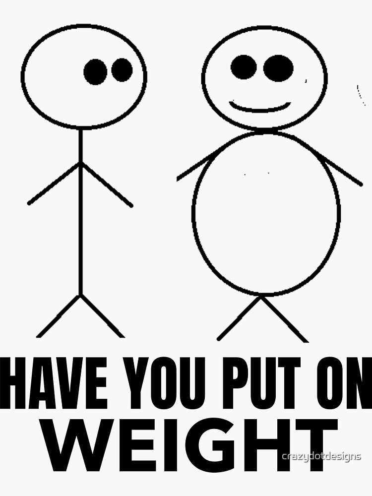 "Have You Put on Weight" Sticker for Sale by crazydotdesigns Redbubble