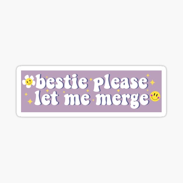 Bestie Please Let Me Merge Funny Meme Bumper Sticker