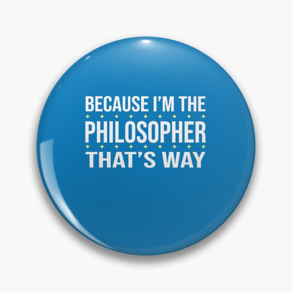 Item preview, BECAUSE I'M THE PHILOSOPHER THAT'S WAY  designed and sold by LOGPRO.
