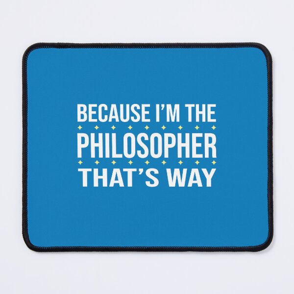 Item preview, BECAUSE I'M THE PHILOSOPHER THAT'S WAY  designed and sold by LOGPRO.