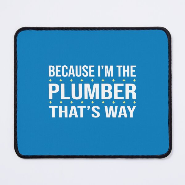 Item preview, BECAUSE I'M THE PLUMBER THAT'S WAY designed and sold by LOGPRO.