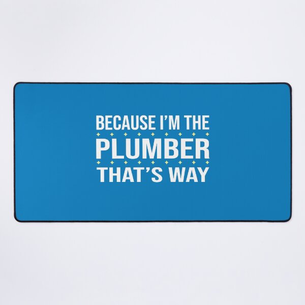 Item preview, BECAUSE I'M THE PLUMBER THAT'S WAY  designed and sold by LOGPRO.