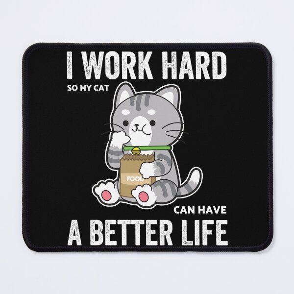 Item preview, I Work Hard So My Cat Can Have A Better Life designed and sold by MICKEYdesignss.