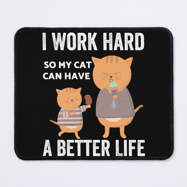 Item preview, I Work Hard So My Cat Can Have A Better Life        designed and sold by MICKEYdesignss.
