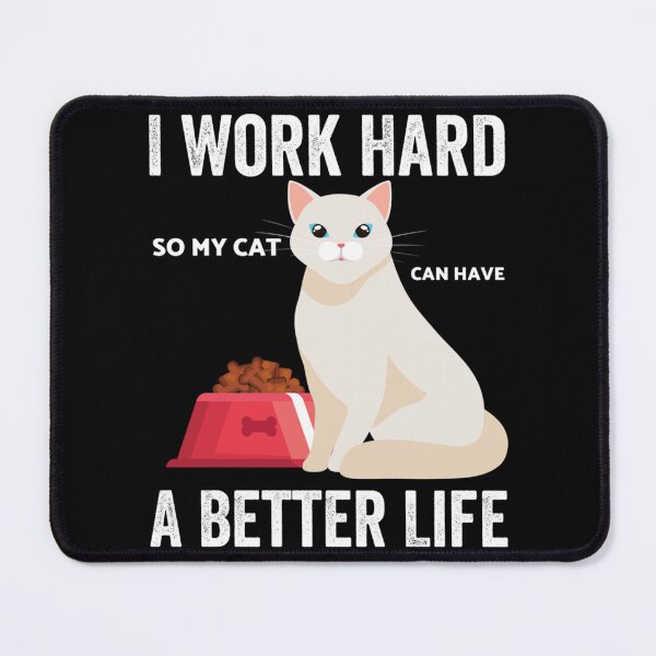 Item preview, I Work Hard So My Cat Can Have A Better Life designed and sold by MICKEYdesignss.