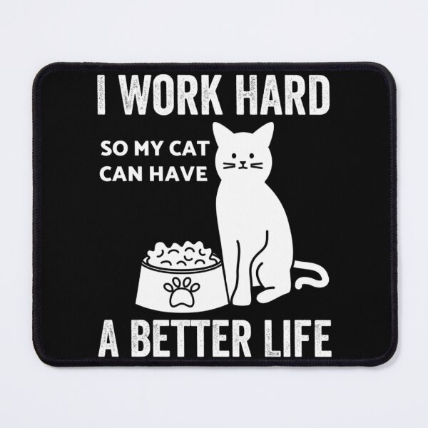 Item preview, I Work Hard So My Cat Can Have A Better Life designed and sold by MICKEYdesignss.