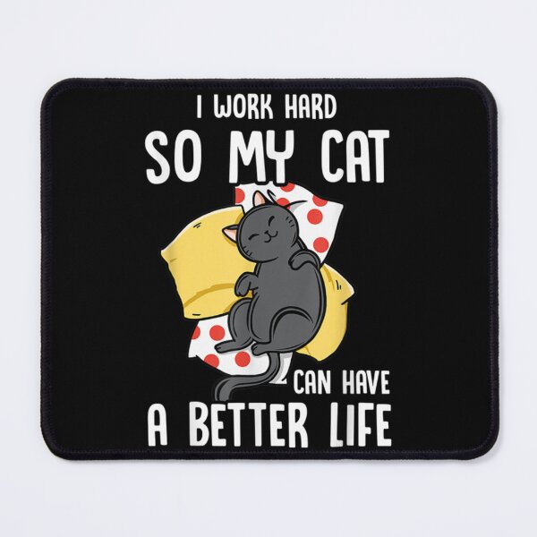 Item preview, I Work Hard So My Cat Can Have A Better Life designed and sold by MICKEYdesignss.