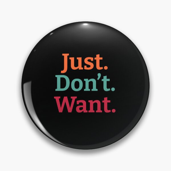 Item preview, Just. Don't. Want  designed and sold by wildjellybeans.