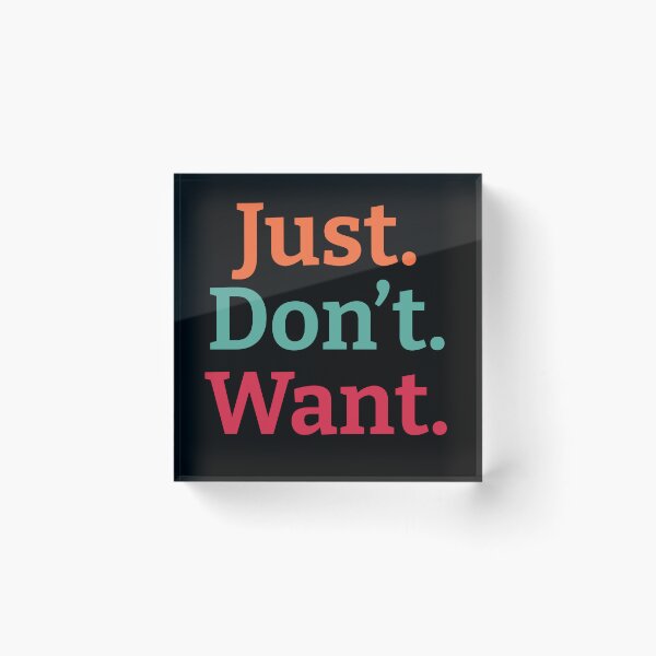 Item preview, Just. Don't. Want  designed and sold by wildjellybeans.