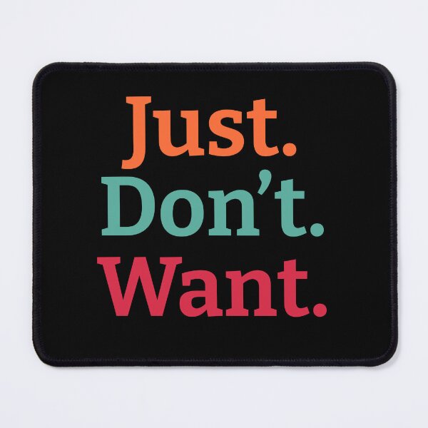 Item preview, Just. Don't. Want  designed and sold by wildjellybeans.