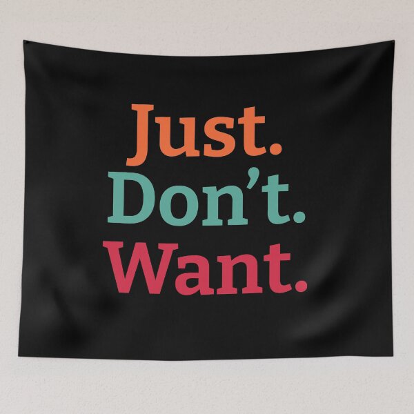 Item preview, Just. Don't. Want  designed and sold by wildjellybeans.