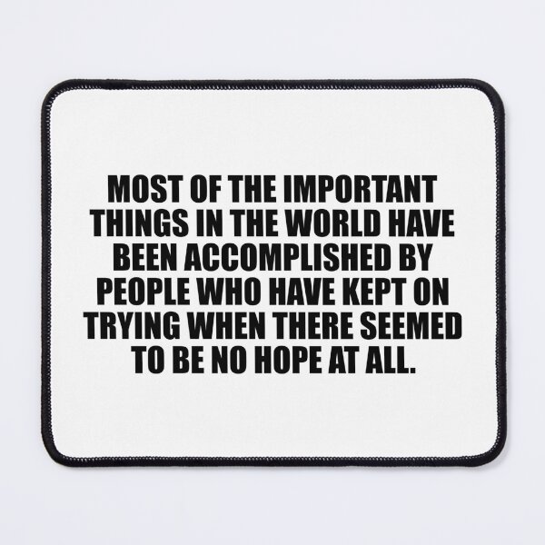 Item preview, Most of the important things in the world have been accomplished by people who have kept on trying when there seemed to be no hope at all designed and sold by Colorfulandfun.