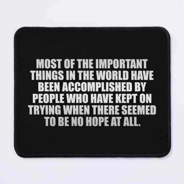 Item preview, Most of the important things in the world have been accomplished by people who have kept on trying when there seemed to be no hope at all designed and sold by Colorfulandfun.