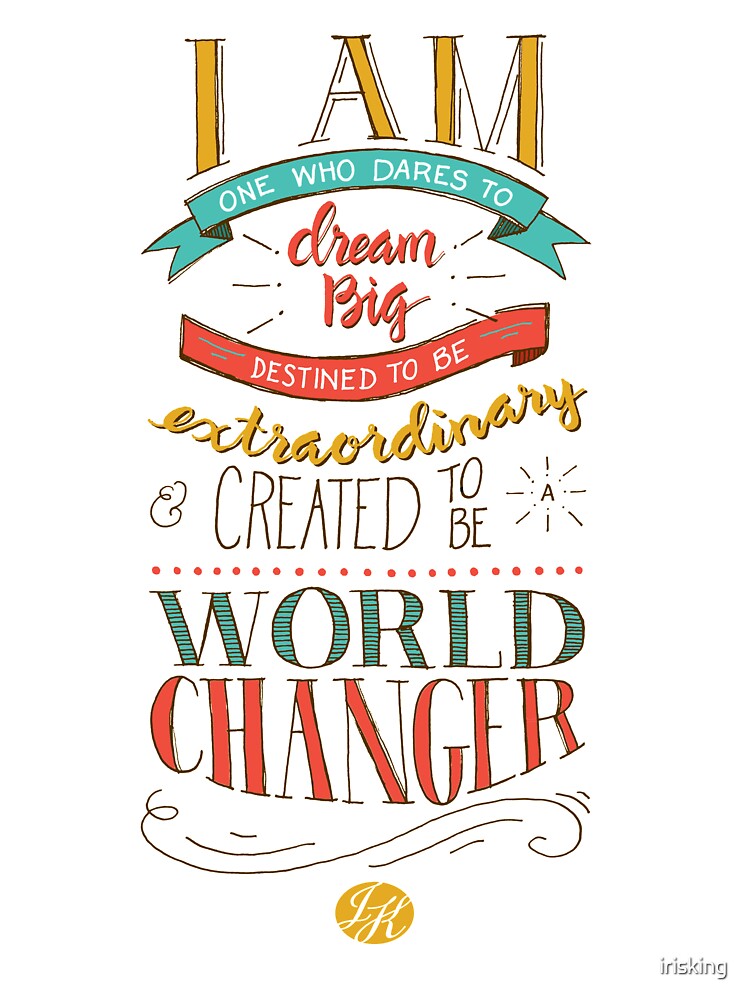 I am a World | Redbubble irisking Changer!\