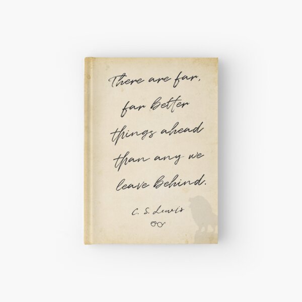 cs lewis quote, There are far, far better things ahead than any we leave behind, Chronicles of Narnia author Hardcover Journal