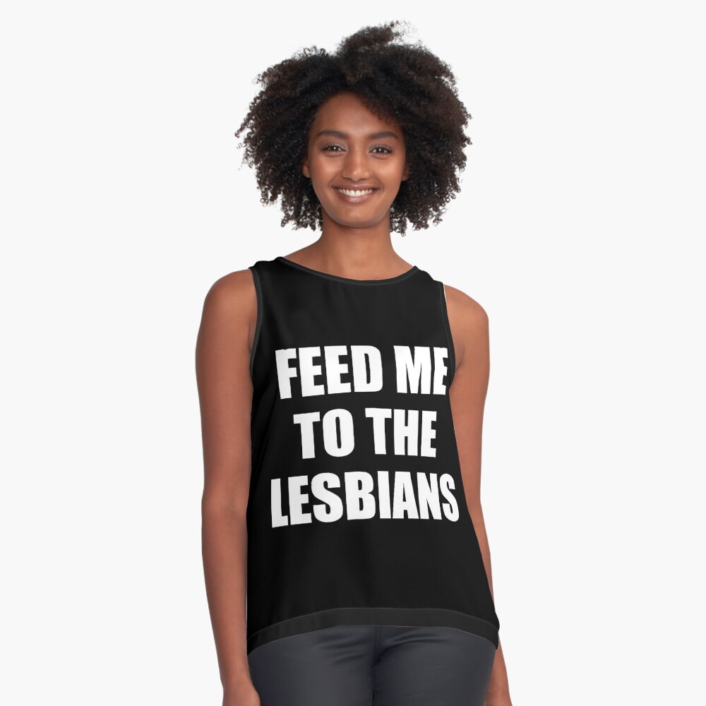 Feed me to the lesbians - Funny saying