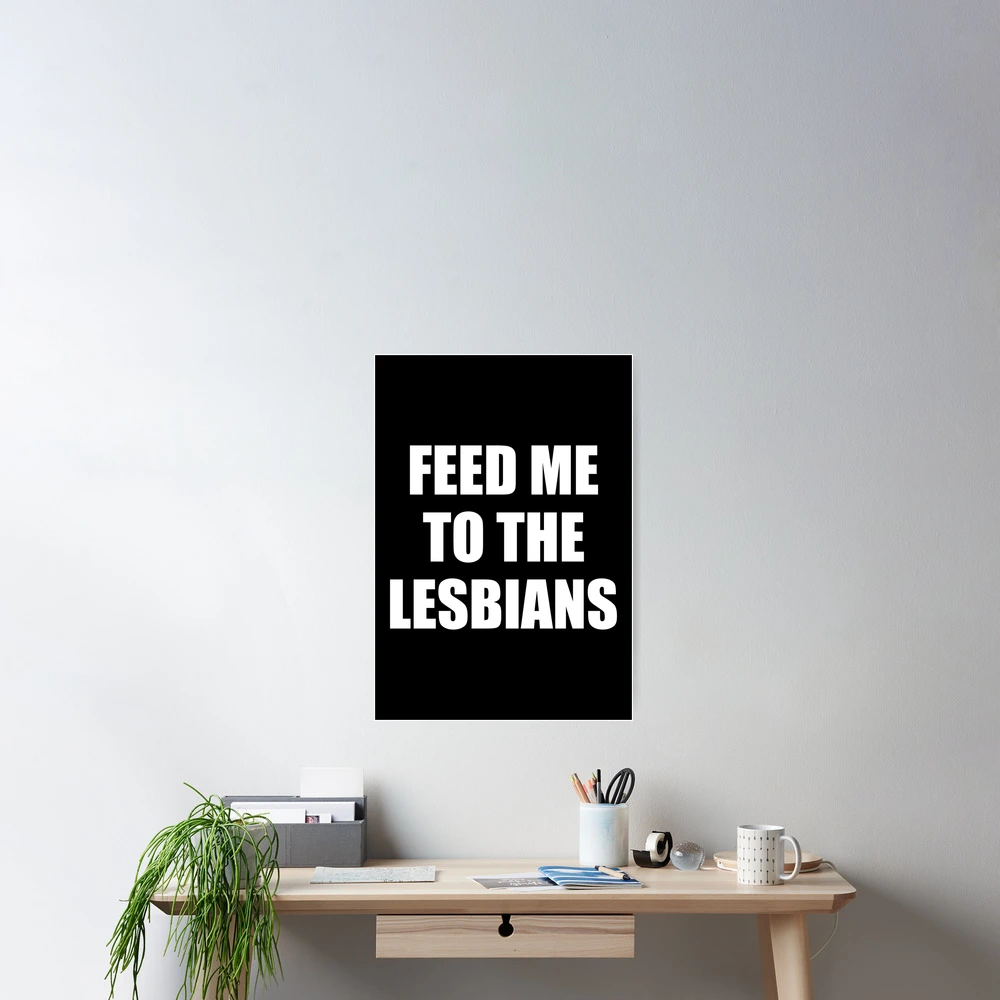 Feed me to the lesbians - Funny saying | Poster