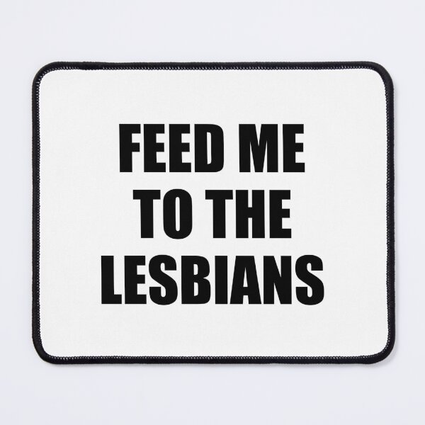 Item preview, Feed me to the lesbians - Funny saying designed and sold by yoshra.