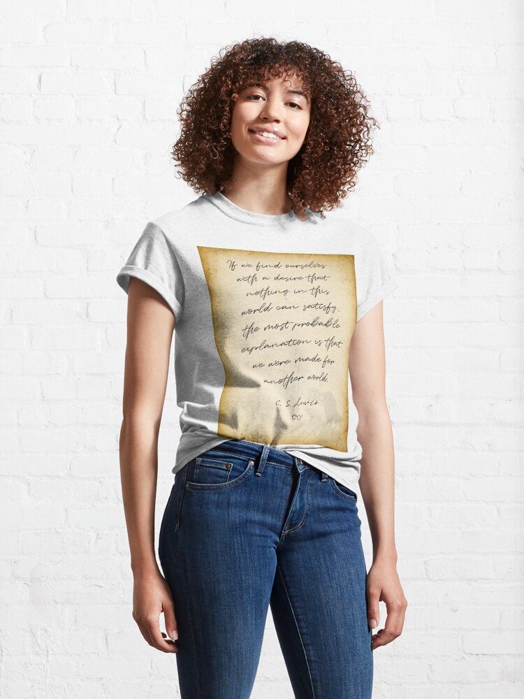 Alternate view of cs lewis quote, If we find ourselves with a desire that nothing in this world can satisfy, Chronicles of Nairnia author Classic T-Shirt
