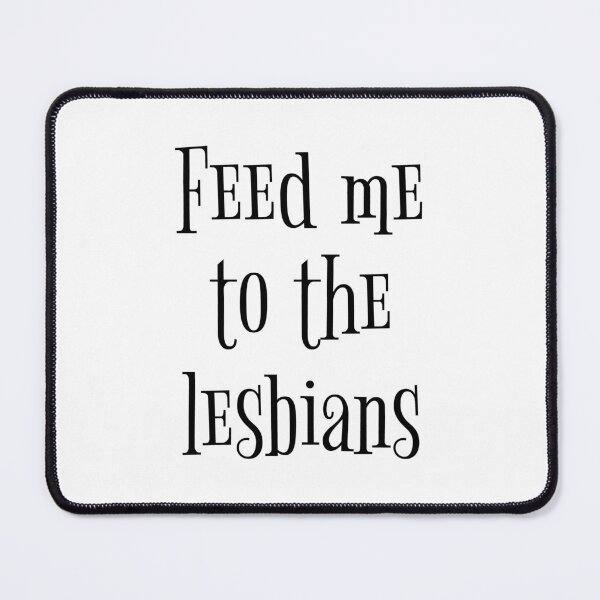 Item preview, Feed me to the lesbians - Funny saying designed and sold by yoshra.