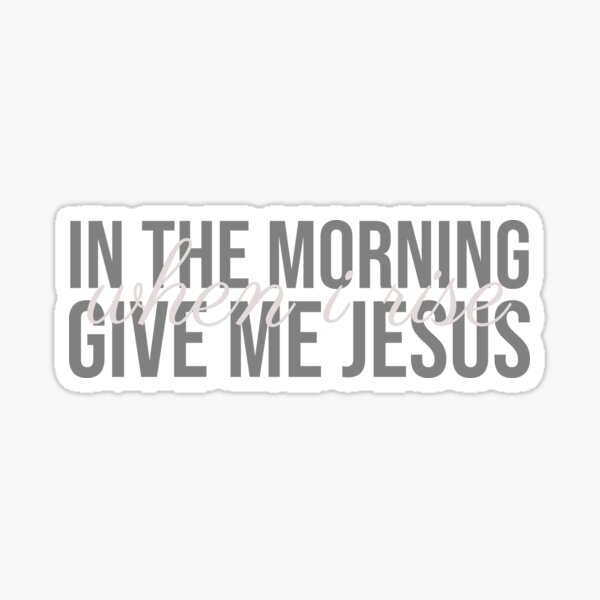 in-the-morning-when-i-rise-give-me-jesus-thankful-quotes-to-god