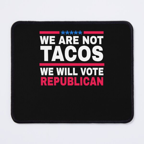 Item preview, We Are Not Tacos Will Vote Republican designed and sold by KHAFiT.