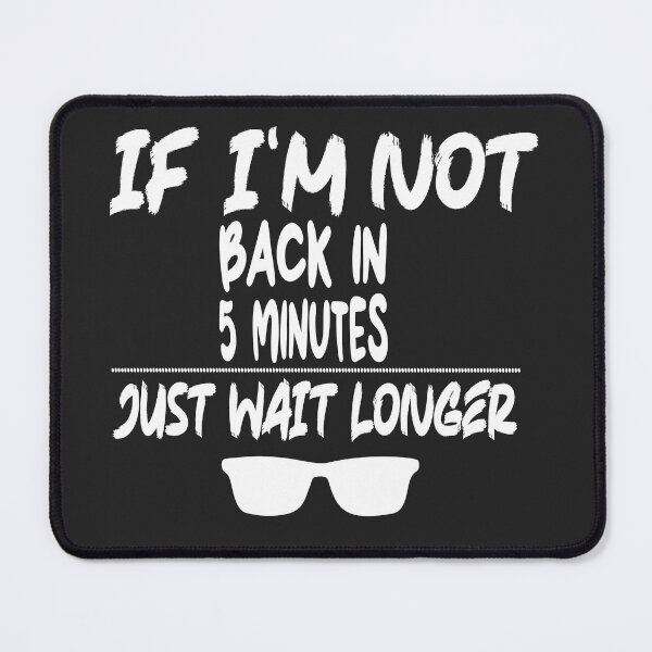 Item preview, If i'm not back in 5 minutes just wait longer T-shirt designed and sold by Akechakchi.