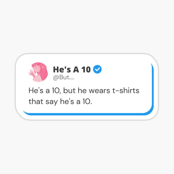 he-s-a-10-but-he-wears-t-shirts-that-say-he-s-a-10-sticker-for-sale