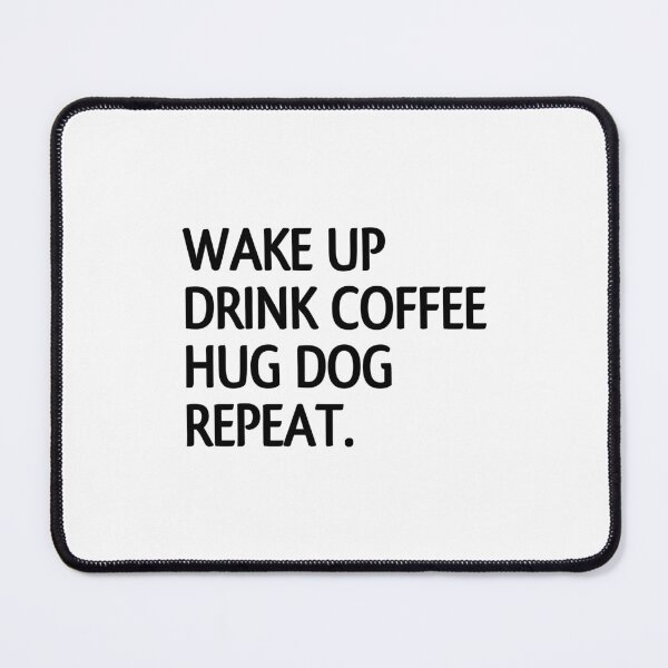 Item preview, Wake up drink coffee hug dog repeat designed and sold by Eriksonshop.