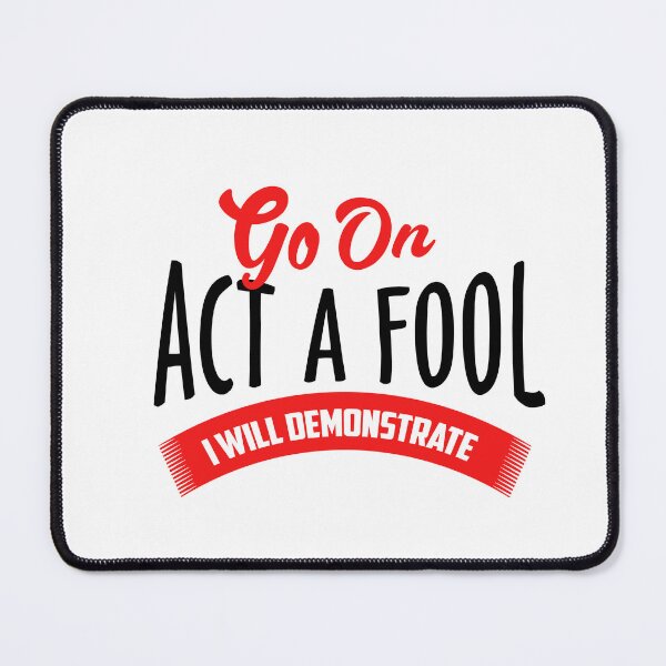 Item preview, GO ON ACT LIKE A FOOL designed and sold by phassystore.