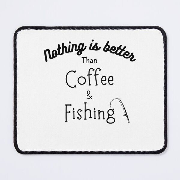 Item preview, Nothing is better than coffee and fishing designed and sold by Emperors-Shop.