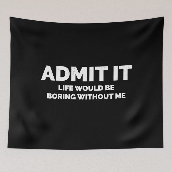 Item preview, Funny Admit It Life Would Be Boring designed and sold by RoguePixel.