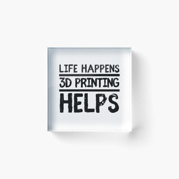 Item preview, Life Happens 3D Printing Helps designed and sold by Printint.