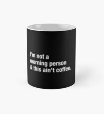 I'm not a morning person & this ain't coffee. Mug