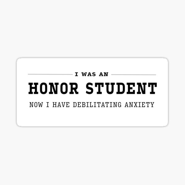 I was an Honor Student - Now I have debilitating anxiety Sticker