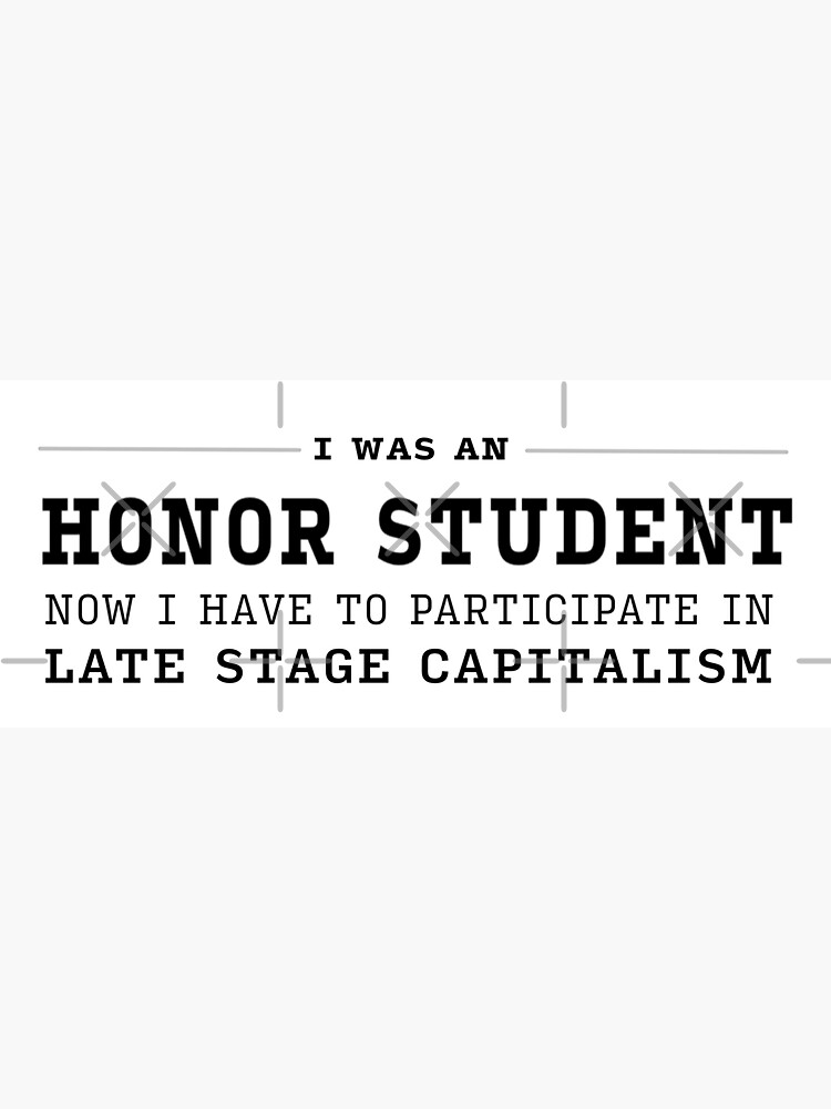 i-was-an-honor-student-now-i-have-to-participate-in-capitalism