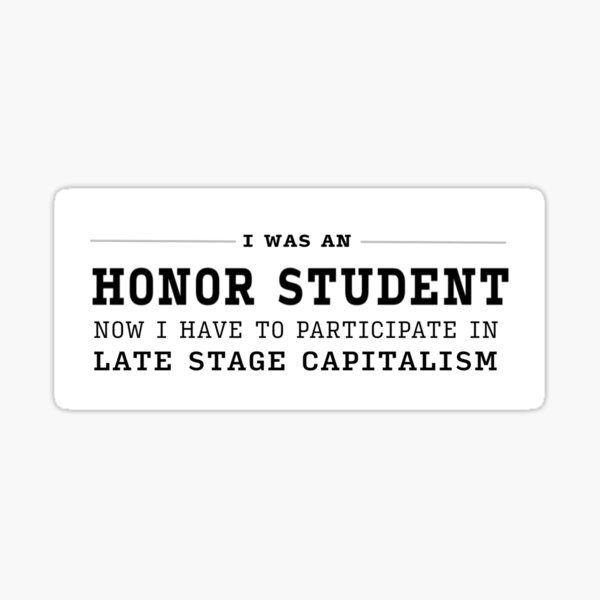 I was an Honor Student - Now I have to participate in capitalism Sticker