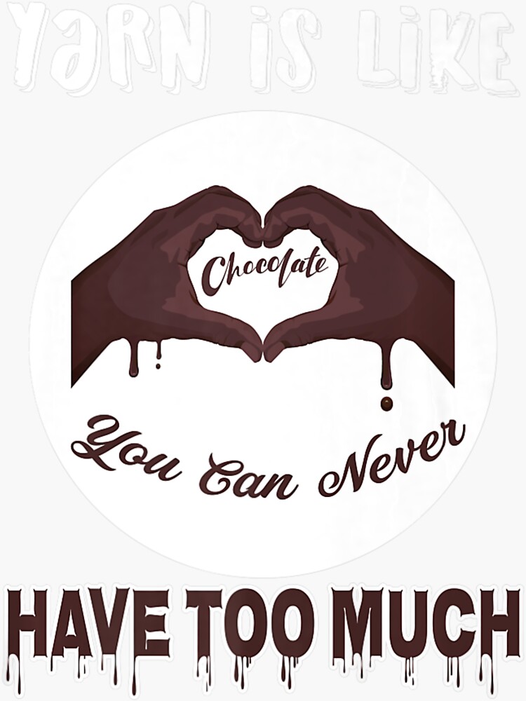 "Yarn Is Like Chocolate You Can Never Have Too Much!" Sticker for Sale