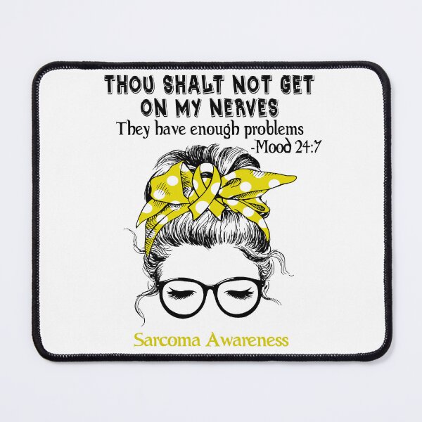 Item preview, Sarcoma Awareness - Thou Shalt Not Get On My Nerves They Have Enough ProbleSarcoma - Mood 24:7 designed and sold by Robbsyn.