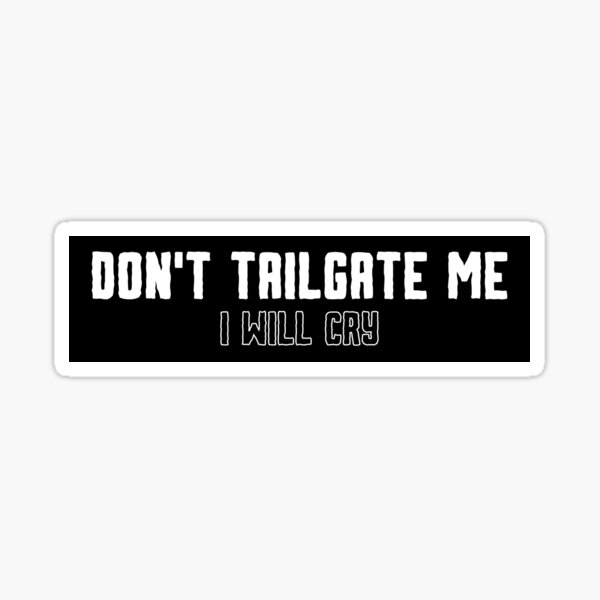 "Don't Tailgate Me Bumper Sticker " Sticker for Sale by iamthegraham Redbubble