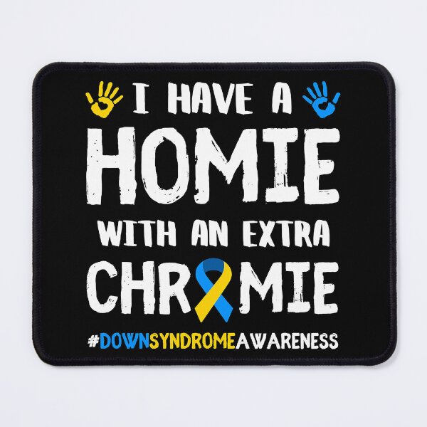 Item preview, I Have A Homie With An Extra Chromie Down Syndrome Awareness designed and sold by EmilieWebeEW.